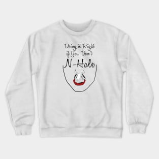 You’re not doing it right if you don’t n-hale Crewneck Sweatshirt